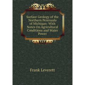 Книга Surface Geology of the Northern Peninsula of Michigan: With Notes On Agricultural Conditions and Water Power
Книга Surface Geology of the Northern Peninsula of Michigan: With Notes On Agricultural Conditions and Water Power