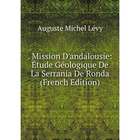 Книга Mission D'andalousie: Étude Géologique De La Serrania De Ronda (French Edition). Auguste Michel Lévy
Книга Mission D'andalousie: Étude Géologique De La Serrania De Ronda (French Edition). Auguste Michel Lévy