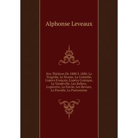 Книга Nos Théâtres De 1800 À 1880: La Tragédie, Le Drame, La Comédie, L'opéra Français, L'opéra Comique, Le Vaudeville, Les Ballets, L'opérette, La Fé
Книга Nos Théâtres De 1800 À 1880: La Tragédie, Le Drame, La Comédie, L'opéra Français, L'opéra Comique, Le Vaudeville, Les Ballets, L'opérette, La Fé