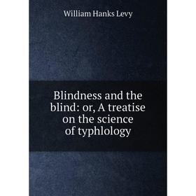 Книга Blindness and the blind: or, A treatise on the science of typhlology. William Hanks Levy
Книга Blindness and the blind: or, A treatise on the science of typhlology. William Hanks Levy