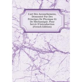 Книга L'art Des Accouchemens, Demontré Par Des Principes De Physique Et De Méchanique Pour Servir D'introduction
Книга L'art Des Accouchemens, Demontré Par Des Principes De Physique Et De Méchanique Pour Servir D'introduction