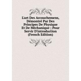 Книга L'art Des Accouchemens, Démontré Par Des Principes De Physique Et De Méchanique; Pour Servir D'introduction
Книга L'art Des Accouchemens, Démontré Par Des Principes De Physique Et De Méchanique; Pour Servir D'introduction