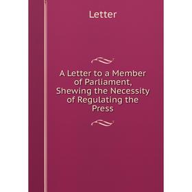 Книга A Letter to a Member of Parliament, Shewing the Necessity of Regulating the Press. Letter
Книга A Letter to a Member of Parliament, Shewing the Necessity of Regulating the Press. Letter