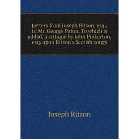 Книга Letters from Joseph Ritson, esq, to Mr George Paton To which is added, a critique by John Pinkerton, esq upon Ritson's Scotish songs
Книга Letters from Joseph Ritson, esq, to Mr George Paton To which is added, a critique by John Pinkerton, esq upon Ritson's Scotish songs