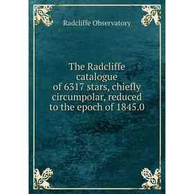 Книга The Radcliffe catalogue of 6317 stars, chiefly circumpolar, reduced to the epoch of 1845.0. Radcliffe Observatory
Книга The Radcliffe catalogue of 6317 stars, chiefly circumpolar, reduced to the epoch of 1845.0. Radcliffe Observatory