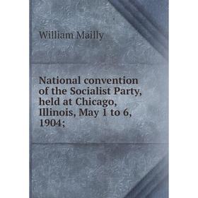 Книга National convention of the Socialist Party, held at Chicago, Illinois, May 1 to 6, 1904
Книга National convention of the Socialist Party, held at Chicago, Illinois, May 1 to 6, 1904