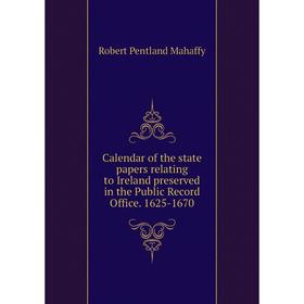 Книга Calendar of the state papers relating to Ireland preserved in the Public Record Office. 1625-1670. Robert Pentland Mahaffy
Книга Calendar of the state papers relating to Ireland preserved in the Public Record Office. 1625-1670. Robert Pentland Mahaffy