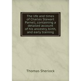 Книга The life and times of Charles Stewart Parnell, containing a detailed account of his ancestry, birth, and early training. Thomas Sherlock
Книга The life and times of Charles Stewart Parnell, containing a detailed account of his ancestry, birth, and early training. Thomas Sherlock