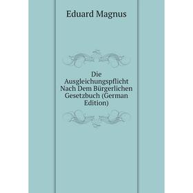 Книга Die Ausgleichungspflicht Nach Dem Bürgerlichen Gesetzbuch (German Edition). Eduard Magnus
Книга Die Ausgleichungspflicht Nach Dem Bürgerlichen Gesetzbuch (German Edition). Eduard Magnus