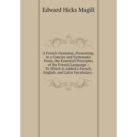 Книга A French Grammar, Presenting,in a Concise and Systematic Form, the Essential Principles of the French Language
Книга A French Grammar, Presenting,in a Concise and Systematic Form, the Essential Principles of the French Language