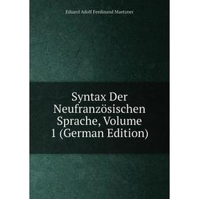 Книга Syntax Der Neufranzösischen Sprache. Volume 1 (German Edition). Eduard Adolf Ferdinand Maetzner
Книга Syntax Der Neufranzösischen Sprache. Volume 1 (German Edition). Eduard Adolf Ferdinand Maetzner