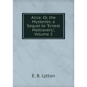 Книга Alice: Or, the Mysteries. a Sequel to Ernest Maltravers. Volume 2. E. B. Lytton
Книга Alice: Or, the Mysteries. a Sequel to Ernest Maltravers. Volume 2. E. B. Lytton