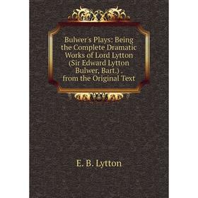 Книга Bulwer's Plays: Being the Complete Dramatic Works of Lord Lytton (Sir Edward Lytton Bulwer, Bart.). from the Original Text. E. B. Lytton
Книга Bulwer's Plays: Being the Complete Dramatic Works of Lord Lytton (Sir Edward Lytton Bulwer, Bart.). from the Original Text. E. B. Lytton