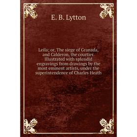 Книга Leila; or the siege of Granada, and Calderon, the courtier Illustrated with splendid engravings from drawings by the most eminent artists
Книга Leila; or the siege of Granada, and Calderon, the courtier Illustrated with splendid engravings from drawings by the most eminent artists
