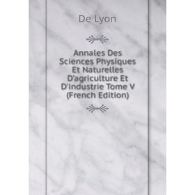 Книга Annales Des Sciences Physiques Et Naturelles D'agriculture Et D'industrie Tome V (French Edition). De Lyon
Книга Annales Des Sciences Physiques Et Naturelles D'agriculture Et D'industrie Tome V (French Edition). De Lyon