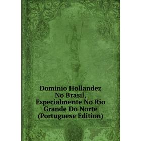 Книга Dominio Hollandez No Brasil, Especialmente No Rio Grande Do Norte (Portuguese Edition)
Книга Dominio Hollandez No Brasil, Especialmente No Rio Grande Do Norte (Portuguese Edition)