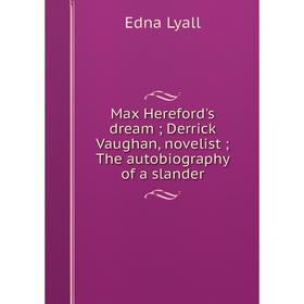 Книга Max Hereford's dream; Derrick Vaughan, novelist; The autobiography of a slander
Книга Max Hereford's dream; Derrick Vaughan, novelist; The autobiography of a slander