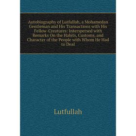Книга Autobiography of Lutfullah, a Mohamedan Gentleman and His Transactions with His Fellow-Creatures
Книга Autobiography of Lutfullah, a Mohamedan Gentleman and His Transactions with His Fellow-Creatures