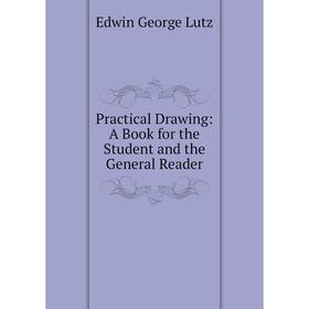 Книга Practical Drawing: A Book for the Student and the General Reader. Edwin George Lutz
Книга Practical Drawing: A Book for the Student and the General Reader. Edwin George Lutz