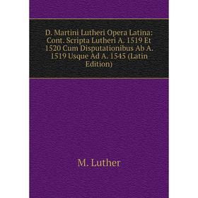 Книга D. Martini Lutheri Opera Latina: Cont. Scripta Lutheri A. 1519 Et 1520 Cum Disputationibus Ab A. 1519 Usque Ad A. 1545 (Latin Edition). M. Luthe
Книга D. Martini Lutheri Opera Latina: Cont. Scripta Lutheri A. 1519 Et 1520 Cum Disputationibus Ab A. 1519 Usque Ad A. 1545 (Latin Edition). M. Luthe