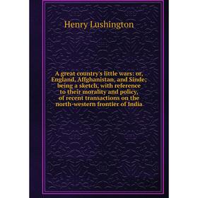 Книга A great country's little wars: or, England, Affghanistan, and Sinde; being a sketch, with reference to their morality and policy. Henry Lushingt
Книга A great country's little wars: or, England, Affghanistan, and Sinde; being a sketch, with reference to their morality and policy. Henry Lushingt