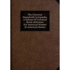 Книга The Universal Household Cyclopædia, A. Volume Of Universal Ready Reference For American Women In American Homes
Книга The Universal Household Cyclopædia, A. Volume Of Universal Ready Reference For American Women In American Homes