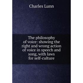 Книга The philosophy of voice: showing the right and wrong action of voice in speech and song, with laws for self-culture. Charles Lunn
Книга The philosophy of voice: showing the right and wrong action of voice in speech and song, with laws for self-culture. Charles Lunn