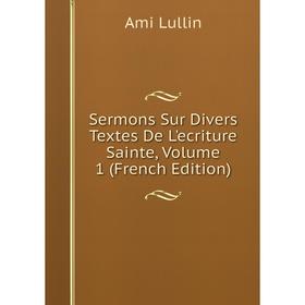 Книга Sermons Sur Divers Textes De L'ecriture Sainte. Volume 1 (French Edition). Ami Lullin
Книга Sermons Sur Divers Textes De L'ecriture Sainte. Volume 1 (French Edition). Ami Lullin