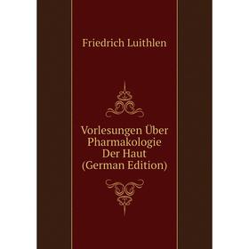 Книга Vorlesungen Über Pharmakologie Der Haut (German Edition). Friedrich Luithlen
Книга Vorlesungen Über Pharmakologie Der Haut (German Edition). Friedrich Luithlen