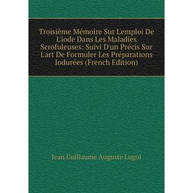 Книга Troisième Mémoire Sur L'emploi De L'iode Dans Les Maladies Scrofuleuses: Suivi D'un Précis Sur L'art De Formuler Les Préparations Iodurées
Книга Troisième Mémoire Sur L'emploi De L'iode Dans Les Maladies Scrofuleuses: Suivi D'un Précis Sur L'art De Formuler Les Préparations Iodurées