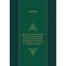 Книга Lucians Timon, Anacharsis, Piscator, Icaromenippus Für Den Gebrauch Einer Secunda Erklärt Von GF Eysell Und C Weismann
Книга Lucians Timon, Anacharsis, Piscator, Icaromenippus Für Den Gebrauch Einer Secunda Erklärt Von GF Eysell Und C Weismann