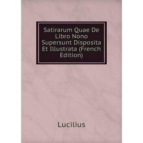 Книга Satirarum Quae De Libro Nono Supersunt Disposita Et Illustrata (French Edition). Lucilius
Книга Satirarum Quae De Libro Nono Supersunt Disposita Et Illustrata (French Edition). Lucilius