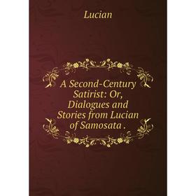 Книга A Second-Century Satirist: Or, Dialogues and Stories from Lucian of Samosata. Lucian
Книга A Second-Century Satirist: Or, Dialogues and Stories from Lucian of Samosata. Lucian