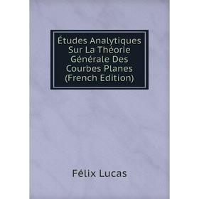 Книга Études Analytiques Sur La Théorie Générale Des Courbes Planes (French Edition). Félix Lucas
Книга Études Analytiques Sur La Théorie Générale Des Courbes Planes (French Edition). Félix Lucas