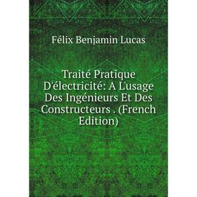 Книга Traité Pratique D'électricité: A L'usage Des Ingénieurs Et Des Constructeurs. (French Edition). Félix Benjamin Lucas
Книга Traité Pratique D'électricité: A L'usage Des Ingénieurs Et Des Constructeurs. (French Edition). Félix Benjamin Lucas