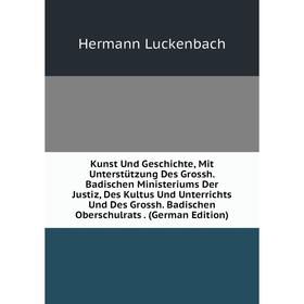 Книга Kunst Und Geschichte, Mit Unterstützung Des Grossh. Badischen Ministeriums Der Justiz, Des Kultus Und Unterrichts Und Des Grossh. Badischen Ober
Книга Kunst Und Geschichte, Mit Unterstützung Des Grossh. Badischen Ministeriums Der Justiz, Des Kultus Und Unterrichts Und Des Grossh. Badischen Ober