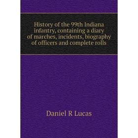 Книга History of the 99th Indiana infantry, containing a diary of marches, incidents, biography of officers and complete rolls. Daniel R Lucas
Книга History of the 99th Indiana infantry, containing a diary of marches, incidents, biography of officers and complete rolls. Daniel R Lucas
