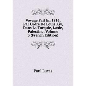 Книга Voyage Fait En 1714, Par Ordre De Louis Xiv, Dans La Turquie, L'asie, Palestine. Volume 3 (French Edition). Paul Lucas
Книга Voyage Fait En 1714, Par Ordre De Louis Xiv, Dans La Turquie, L'asie, Palestine. Volume 3 (French Edition). Paul Lucas