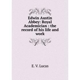 Книга Edwin Austin Abbey: Royal Academician: the record of his life and work. E. V. Lucas
Книга Edwin Austin Abbey: Royal Academician: the record of his life and work. E. V. Lucas