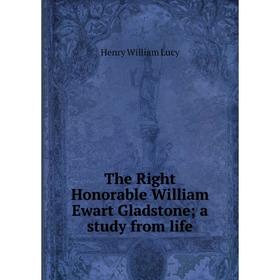Книга The Right Honorable William Ewart Gladstone; a study from life. Henry William Lucy
Книга The Right Honorable William Ewart Gladstone; a study from life. Henry William Lucy