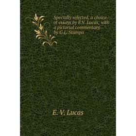 Книга Specially selected, a choice of essays by E.V. Lucas; with a pictorial commentary by G.L. Stampa. E. V. Lucas
Книга Specially selected, a choice of essays by E.V. Lucas; with a pictorial commentary by G.L. Stampa. E. V. Lucas