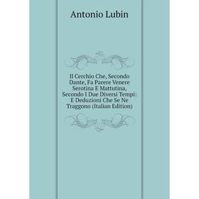 Книга Il Cerchio Che, Secondo Dante, Fa Parere Venere Serotina E Mattutina, Secondo I Due Diversi Tempi
Книга Il Cerchio Che, Secondo Dante, Fa Parere Venere Serotina E Mattutina, Secondo I Due Diversi Tempi