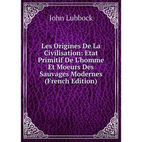 Книга Les Origines De La Civilisation: Etat Primitif De L'homme Et Moeurs Des Sauvages Modernes
Книга Les Origines De La Civilisation: Etat Primitif De L'homme Et Moeurs Des Sauvages Modernes