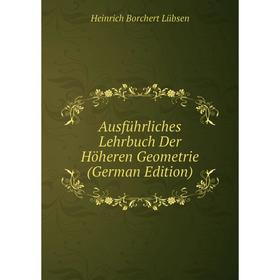 Книга Ausführliches Lehrbuch Der Höheren Geometrie (German Edition). Heinrich Borchert Lübsen
Книга Ausführliches Lehrbuch Der Höheren Geometrie (German Edition). Heinrich Borchert Lübsen
