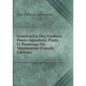 Книга Constructio Des Viaducs, Ponts-Aqueducs, Ponts Et Ponceaux En Maçonnerie (French Edition). Toni Fontenay Lubomirski
Книга Constructio Des Viaducs, Ponts-Aqueducs, Ponts Et Ponceaux En Maçonnerie (French Edition). Toni Fontenay Lubomirski
