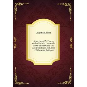 Книга Anweisung Zu Einem Methodischen Unterricht in Der Thierkunde Und Anthropologie, Volumes 1-2 (German Edition). August Lüben
Книга Anweisung Zu Einem Methodischen Unterricht in Der Thierkunde Und Anthropologie, Volumes 1-2 (German Edition). August Lüben