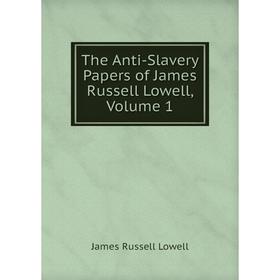 Книга The Anti-Slavery Papers of James Russell Lowell. Volume 1. James Russell Lowell
Книга The Anti-Slavery Papers of James Russell Lowell. Volume 1. James Russell Lowell
