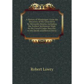 Книга A History of Mississippi: From the Discovery of the Great River by Hernando Desoto, Including the Earliest Settlement Made by the French Under
Книга A History of Mississippi: From the Discovery of the Great River by Hernando Desoto, Including the Earliest Settlement Made by the French Under