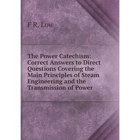 Книга The Power Catechism: Correct Answers to Direct Questions Covering the Main Principles of Steam Engineering and the Transmission of Power. F R. L
Книга The Power Catechism: Correct Answers to Direct Questions Covering the Main Principles of Steam Engineering and the Transmission of Power. F R. L