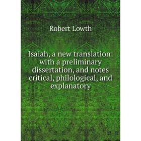 Книга Isaiah, a new translation: with a preliminary dissertation, and notes critical, philological, and explanatory. Robert Lowth
Книга Isaiah, a new translation: with a preliminary dissertation, and notes critical, philological, and explanatory. Robert Lowth